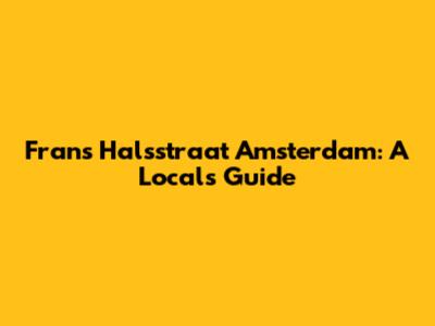 Frans Halsstraat Amsterdam: A Local's Guide