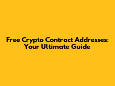 Free Crypto Contract Addresses: Your Ultimate Guide