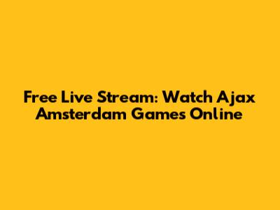 Free Live Stream: Watch Ajax Amsterdam Games Online