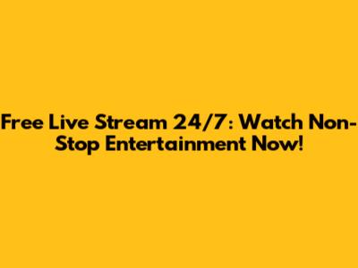 Free Live Stream 24/7: Watch Non-Stop Entertainment Now!