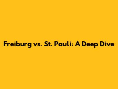 Freiburg vs. St. Pauli: A Deep Dive
