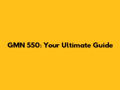 GMN 550: Your Ultimate Guide
