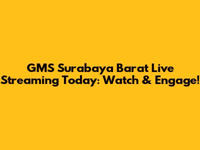 GMS Surabaya Barat Live Streaming Today: Watch & Engage!