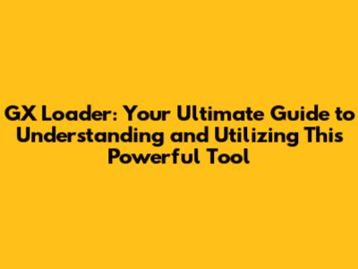 GX Loader: Your Ultimate Guide to Understanding and Utilizing This Powerful Tool