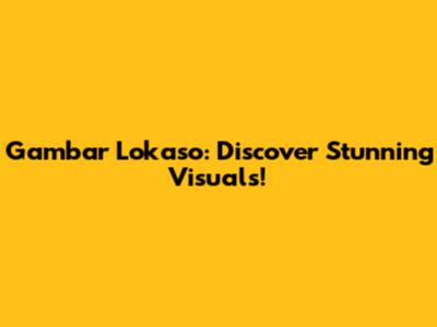 Gambar Lokaso: Discover Stunning Visuals!