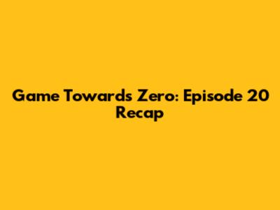 Game Towards Zero: Episode 20 Recap