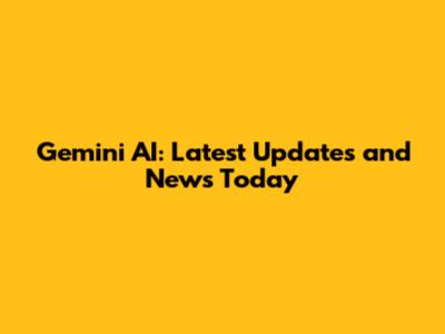Gemini AI: Latest Updates and News Today