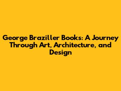 George Braziller Books: A Journey Through Art, Architecture, and Design