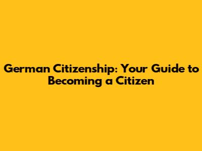 German Citizenship: Your Guide to Becoming a Citizen