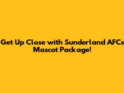 Get Up Close with Sunderland AFC's Mascot Package!