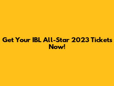Get Your IBL All-Star 2023 Tickets Now!