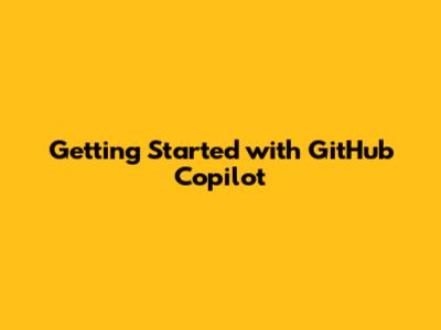 Getting Started with GitHub Copilot