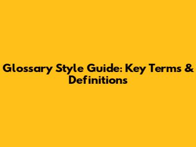 Glossary Style Guide: Key Terms & Definitions
