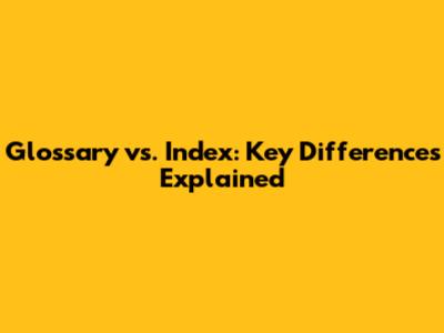 Glossary vs. Index: Key Differences Explained