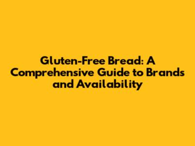 Gluten-Free Bread: A Comprehensive Guide to Brands and Availability