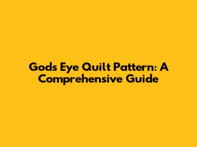 God's Eye Quilt Pattern: A Comprehensive Guide