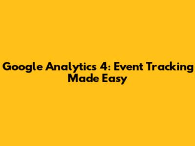 Google Analytics 4: Event Tracking Made Easy