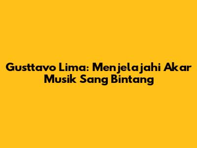 Gusttavo Lima: Menjelajahi Akar Musik Sang Bintang
