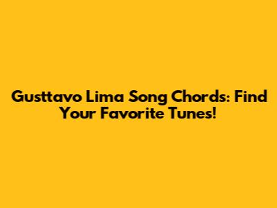 Gusttavo Lima Song Chords: Find Your Favorite Tunes!