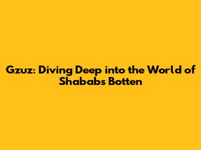 Gzuz: Diving Deep into the World of Shababs Botten