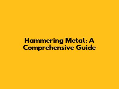 Hammering Metal: A Comprehensive Guide