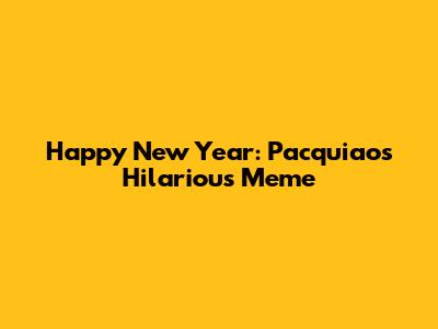 Happy New Year: Pacquiao's Hilarious Meme