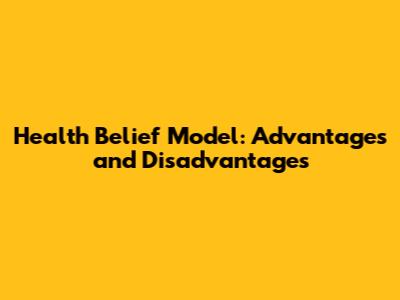 Health Belief Model: Advantages and Disadvantages