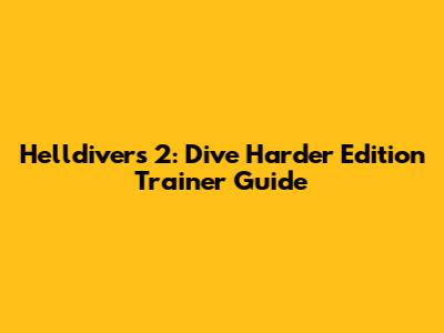 Helldivers 2: Dive Harder Edition Trainer Guide