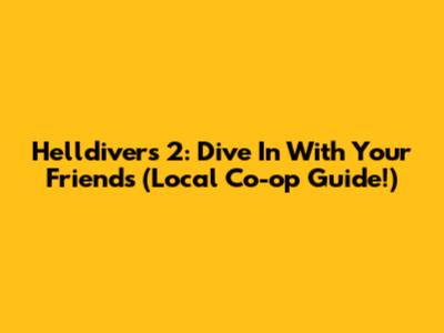 Helldivers 2: Dive In With Your Friends (Local Co-op Guide!)