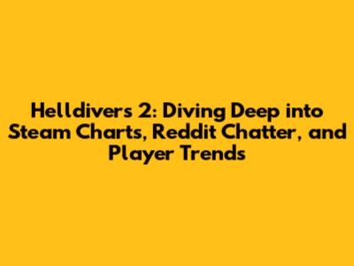 Helldivers 2: Diving Deep into Steam Charts, Reddit Chatter, and Player Trends