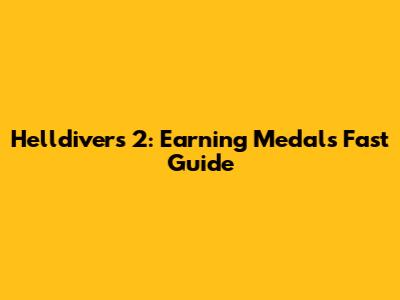 Helldivers 2: Earning Medals Fast Guide