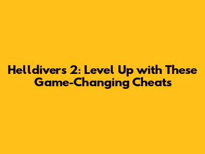 Helldivers 2: Level Up with These Game-Changing Cheats