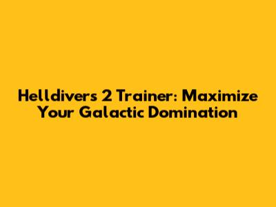 Helldivers 2 Trainer: Maximize Your Galactic Domination