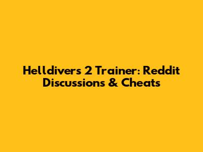 Helldivers 2 Trainer: Reddit Discussions & Cheats