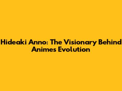 Hideaki Anno: The Visionary Behind Anime's Evolution