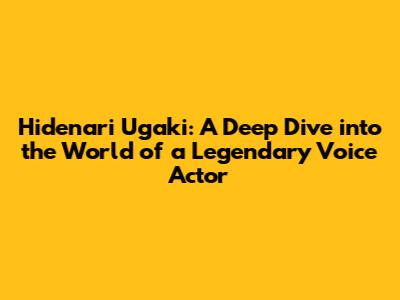 Hidenari Ugaki: A Deep Dive into the World of a Legendary Voice Actor