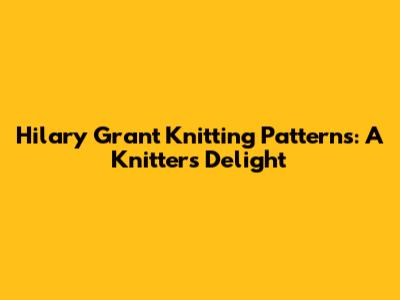 Hilary Grant Knitting Patterns: A Knitter's Delight