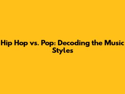 Hip Hop vs. Pop: Decoding the Music Styles