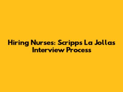 Hiring Nurses: Scripps La Jolla's Interview Process