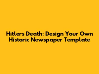 Hitler's Death: Design Your Own Historic Newspaper Template