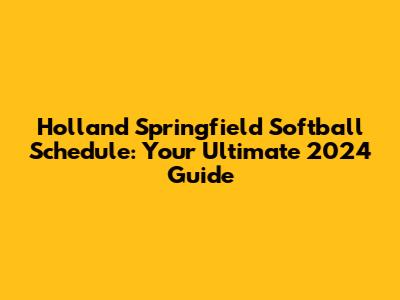 Holland Springfield Softball Schedule: Your Ultimate 2024 Guide
