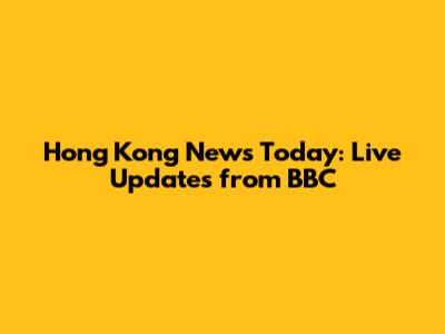 Hong Kong News Today: Live Updates from BBC