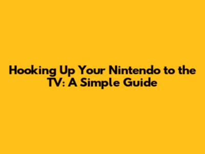 Hooking Up Your Nintendo to the TV: A Simple Guide