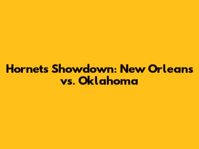 Hornets Showdown: New Orleans vs. Oklahoma