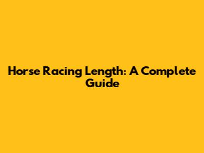 Horse Racing Length: A Complete Guide