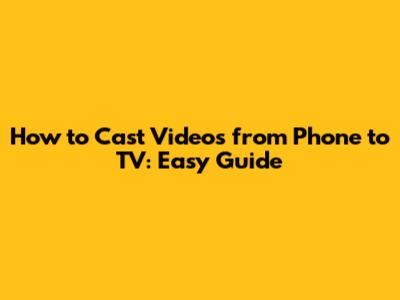 How to Cast Videos from Phone to TV: Easy Guide