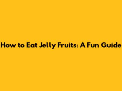 How to Eat Jelly Fruits: A Fun Guide