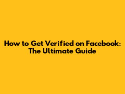 How to Get Verified on Facebook: The Ultimate Guide