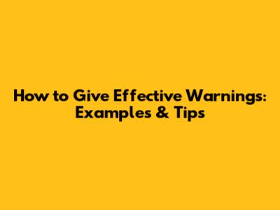 How to Give Effective Warnings: Examples & Tips