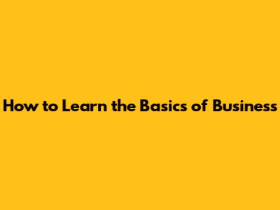 How to Learn the Basics of Business
